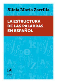 Title: La estructura de las palabras en español, Author: Alicia María Zorrilla