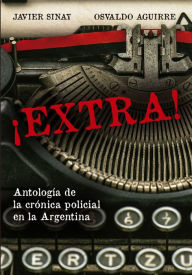 Title: ï¿½Extra!: Antologï¿½a de la cï¿½nica policial en la Argentina, Author: Osvaldo Aguirre