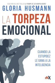 Title: La torpeza emocional: Cuando la estupidez le gana a la inteligencia, Author: Gloria Husmann