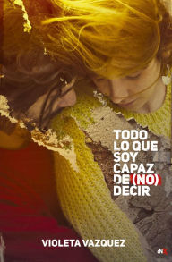 Title: Todo lo que soy capaz de (no) decir, Author: Violeta Vazquez