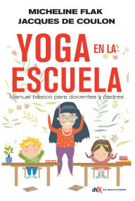 Title: Yoga en la escuela: Manual básico para docentes y padres, Author: Micheline Flak