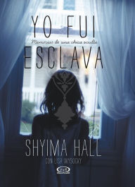 Title: Yo fui esclava: memorias de una chica oculta, Author: Shyima Hall