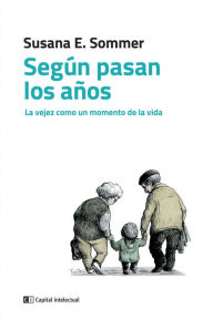 Title: Según pasan los años: La vejez como un momento de la vida, Author: Susana E. Sommer