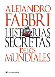 Title: Historias secretas de los mundiales, Author: Alejandro Fabbri