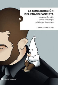 Title: La construcción del enano fascista: Los usos del odio como estrategia política en la Argentina, Author: Daniel Feierstein