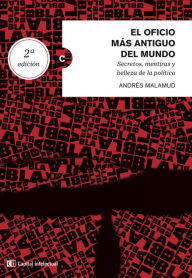 Title: El oficio más antiguo del mundo: Secretos, mentiras y belleza de la política, Author: Andrés Malamud