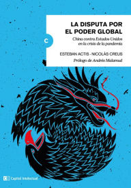 Title: La disputa por el poder global: China contra Estados Unidos en la crisis de la pandemia, Author: Esteban Actis