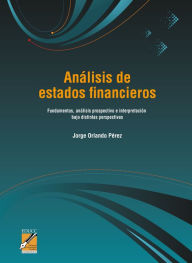 Title: Análisis de estados financieros: Fundamentos, análisis prospectivo e interpretación bajo distintas perspectivas, Author: Jorge Orlando Pérez