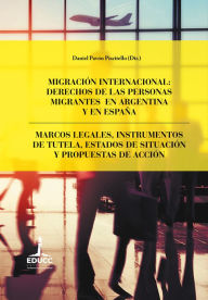 Title: Migración internacional: derechos de las personas migrantes en Argentina y en España: Marcos legales, instrumentos de tutela, estados de situación y propuestas de acción, Author: María José Castaño Reyero