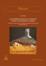 Title: La (in)visibilización de la violencia contra las mujeres en la Biblia: Una lectura feminista sobre la interpretación del relato del crimen de la concubina del levita, Author: Lucía Riba