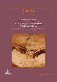 Title: La mediación: don de Dios y tarea humana: Análisis y reflexiones a partir de la cristología de Walter Kasper, Author: Federico Ridissi Farrando