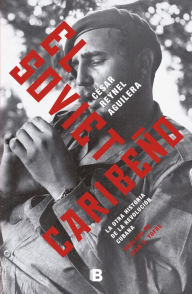Title: El soviet caribeño: La otra historia de la Revolución Cubana, Author: César Reynel Aguilera