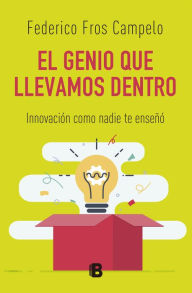 Title: El genio que llevamos dentro: Innovación como nadie te enseñó, Author: Federico Fros Campelo