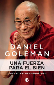 Title: Una fuerza para el bien: La visión del Dalai Lama para nuestro mundo, Author: Daniel Goleman