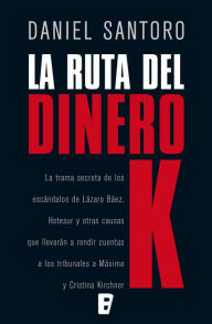 Title: La ruta del dinero K (Edición argentina): (Edición argentina), Author: Daniel Santoro