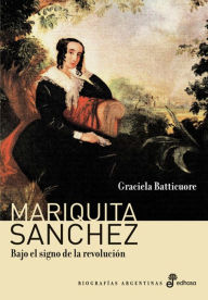 Title: Mariquita Sánchez: Bajo el signo de la revolución, Author: Graciela Batticuore