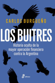 Title: Los buitres: Historia oculta de la mayor operación financiera contra la Argentina, Author: Carlos Burgueño