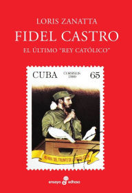 Title: Fidel Castro: El último Rey Católico, Author: Loris Zanatta