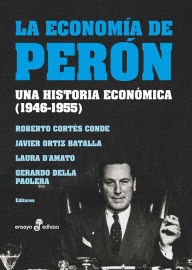 Title: La economía de Perón: Una historia económica (1946-1955), Author: Roberto Cortés