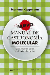 Title: Nuevo manual de gastronomía molecular: El encuentro entre la ciencia y la cocina, Author: Mariana Koppmann