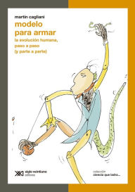 Title: Modelo para armar: La evolución humana, paso a paso (y parte a parte), Author: Martín Cagliani