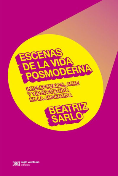 Escenas de la vida posmoderna: Intelectuales, arte y videocultura en la argentina