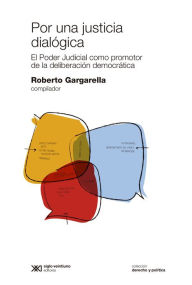 Title: Por una justicia dialógica: El Poder Judicial como promotor de la deliberación democrática, Author: Roberto Gargarella