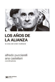 Title: Los años de la Alianza: La crisis del orden neoliberal, Author: Alfredo Pucciarelli