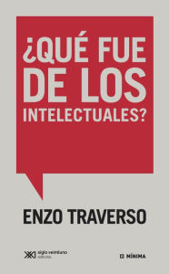 Title: ¿Qué fue de los intelectuales?, Author: Enzo Traverso
