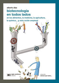 Title: Biotecnología en todos lados: En los alimentos, la medicina, la agricultura, la química. ¡y esto recién empieza!, Author: Alberto Díaz