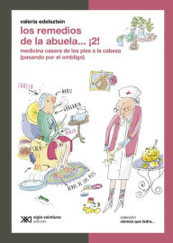 Title: Los remedios de la abuela. ¡2!: Medicina casera de los pies a la cabeza (pasando por el ombligo), Author: Valeria Edelsztein