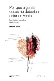 Title: Por qué algunas cosas no deberían estar en venta: Los límites morales del mercado, Author: Debra Satz