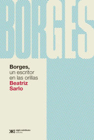 Title: Borges, un escritor en las orillas, Author: Beatriz Sarlo