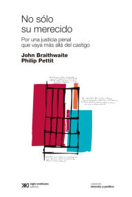 Title: No sólo su merecido: Por una justicia penal que vaya más allá del castigo, Author: John Braithwaite