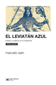 Title: El leviatán azul: Policía y política en la Argentina, Author: Marcelo Sain