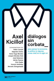 Title: Diálogos sin corbata: Para pensar la economía, la política (y algunas cosas más) en el siglo XXI, Author: Axel Kicillof