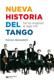 Title: Nueva historia del tango: De los orígenes al siglo XXI, Author: Héctor Benedetti