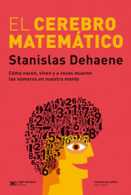 Title: El cerebro matemático: Cómo nacen, viven y a veces mueren los números en nuestra mente, Author: Stanislas Dehaene