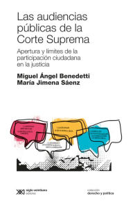 Title: Las audiencias públicas de la Corte Suprema: Apertura y límites de la participación ciudadana en la justicia, Author: Miguel Ángel Benedetti
