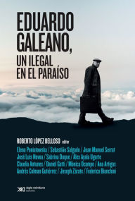 Title: Eduardo Galeano, un ilegal en el paraíso, Author: Roberto López Belloso