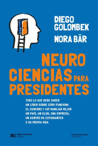 Title: Neurociencias para presidentes: Todo lo que debe saber un líder sobre cómo funciona el cerebro y así manejar mejor un país, un club, una empresa, un centro de estudiantes o su propia vida, Author: Diego Golombek