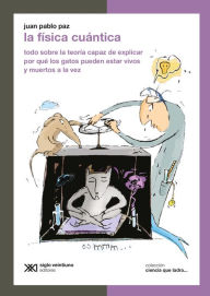 Title: La física cuántica: Todo sobre la teoría capaz de explicar por qué los gatos pueden estar vivos y muertos a la vez, Author: Juan Pablo Paz