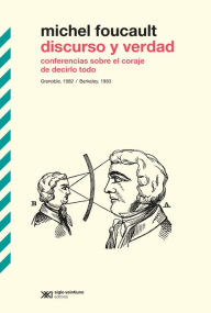 Title: Discurso y verdad: Conferencias sobre el coraje de decirlo todo. Grenoble, 1982 / Berkeley, 1983, Author: Michel Foucault