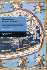 Title: Cara a cara con el planeta: Una nueva mirada sobre el cambio climático alejada de las posiciones apocalípticas, Author: Bruno Latour