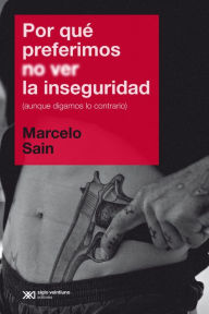 Title: Por qué preferimos no ver la inseguridad (aunque digamos lo contrario), Author: Marcelo Sain