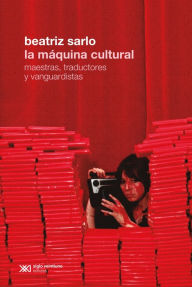 Title: La máquina cultural: Maestras, traductores y vanguardistas, Author: Beatriz Sarlo
