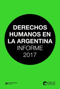 Title: Derechos humanos en la Argentina: Informe 2017, Author: Centro de Estudios Legales y Sociales