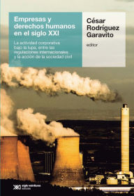 Title: Empresas y derechos humanos en el siglo XXI: La actividad corporativa bajo la lupa, entre las regulaciones internacionales y la acción de la sociedad civil, Author: César Rodríguez Garavito