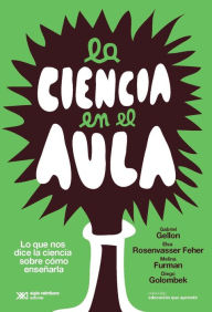 Title: La ciencia en el aula: Lo que nos dice la ciencia sobre cómo enseñarla, Author: Gabriel Gellon