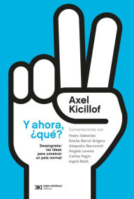 Title: Y ahora, ¿qué? Desengrietar las ideas para construir un país normal, Author: Axel Kicillof